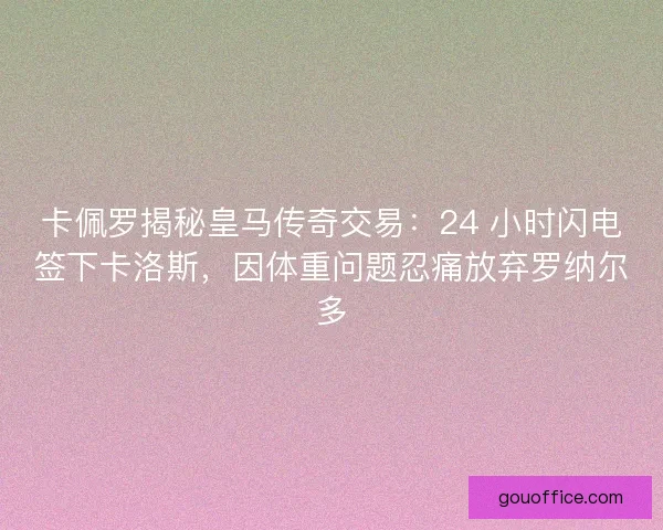 卡佩罗揭秘皇马传奇交易：24 小时闪电签下卡洛斯，因体重问题忍痛放弃罗纳尔多