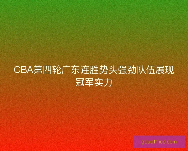 CBA第四轮广东连胜势头强劲队伍展现冠军实力